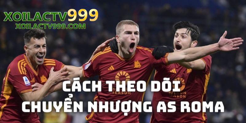 Cách thức tham khảo thông tin chuyển nhượng của CLB AS Roma